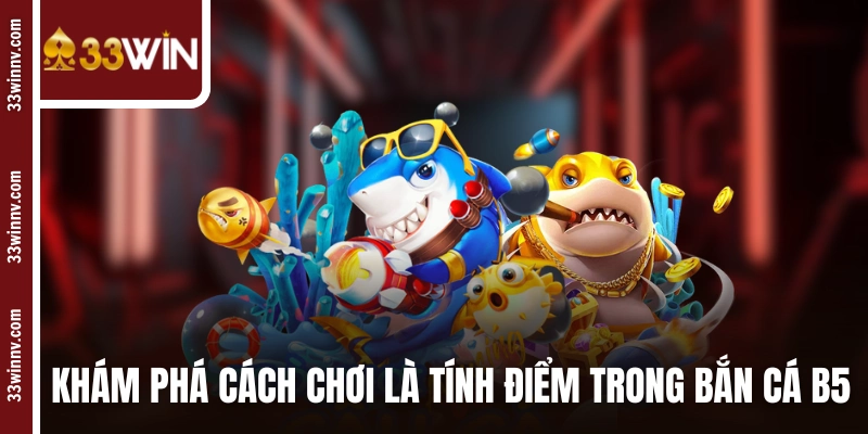 Khám phá cách chơi là tính điểm trong bắn cá B5