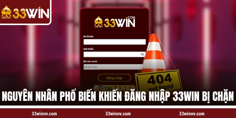 Nguyên nhân phổ biến khiến đăng nhập 33WIN bị chặn