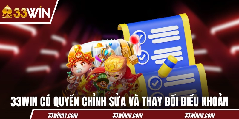 33WIN có quyền chỉnh sửa và thay đổi các điều khoản