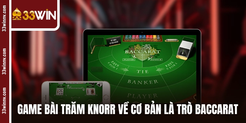Game bài Trăm Knorr về cơ bản là trò Baccarat