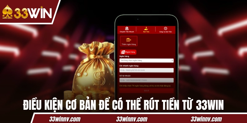 Điều kiện cơ bản để có thể rút tiền từ 33WIN