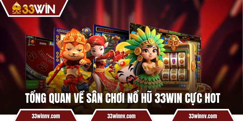Tổng quan về sân chơi nổ hũ 33WIN cực hot